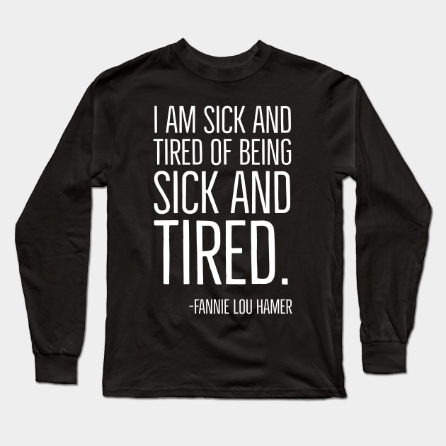 I'm Sick and Tired of being Sick and Tired. Black History, Fannie Lou Hamer Quote, African American Long Sleeve T-Shirt by UrbanLifeApparel